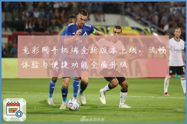 竞彩网手机端全新版本上线，流畅体验与便捷功能全面升级
