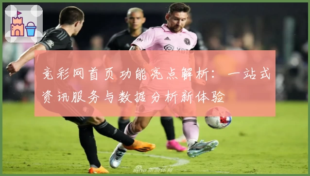 竞彩网首页功能亮点解析：一站式资讯服务与数据分析新体验