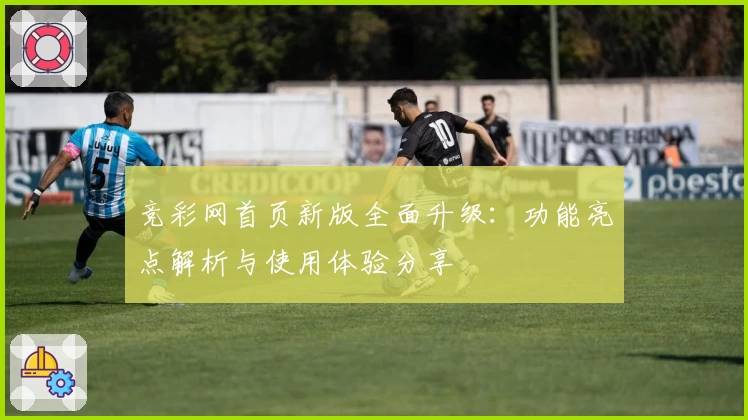 竞彩网首页新版全面升级：功能亮点解析与使用体验分享