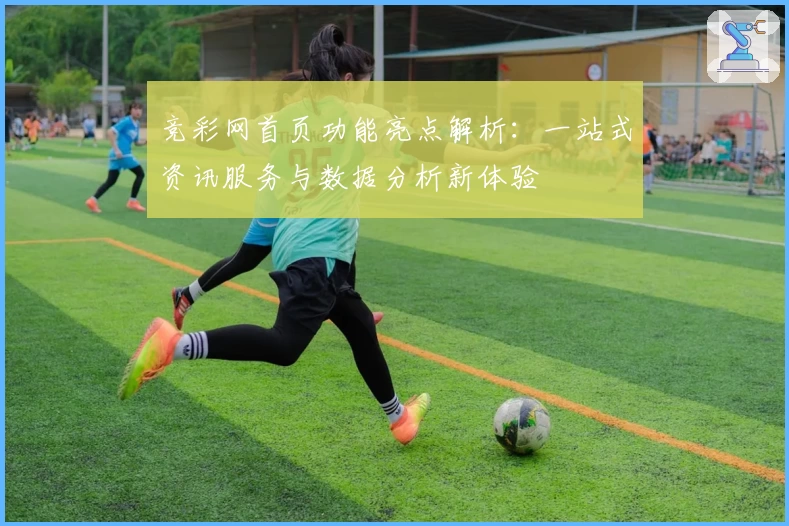 竞彩网首页功能亮点解析：一站式资讯服务与数据分析新体验